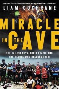 Miracle in the Cave: The 12 Lost Boys, Their Coach, and the Heroes Who Rescued Them