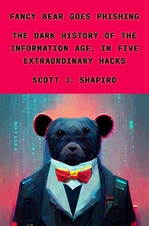 Fancy Bear Goes Phishing: The Dark History of the Information Age, in Five Extraordinary Hacks (Hardcover)