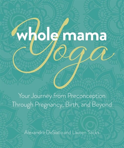 Whole Mama Yoga: Your Journey from Preconception Through Pregnancy, Birth, and Beyond (Paperback)