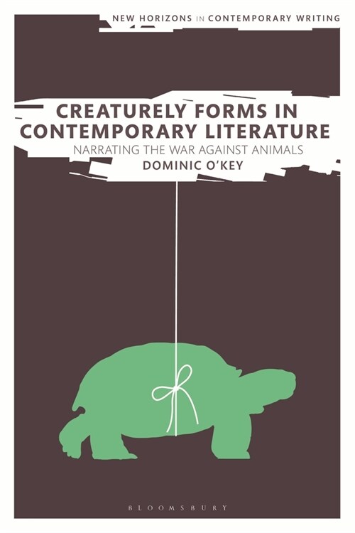 Creaturely Forms in Contemporary Literature: Narrating the War Against Animals (Paperback)