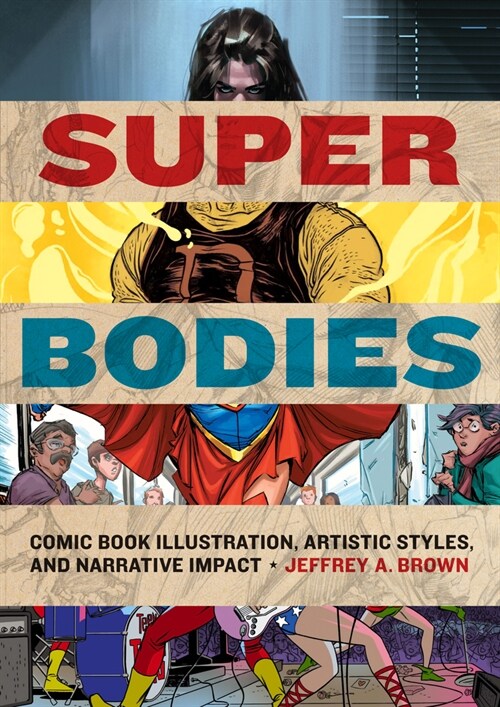 Super Bodies: Comic Book Illustration, Artistic Styles, and Narrative Impact (Hardcover)