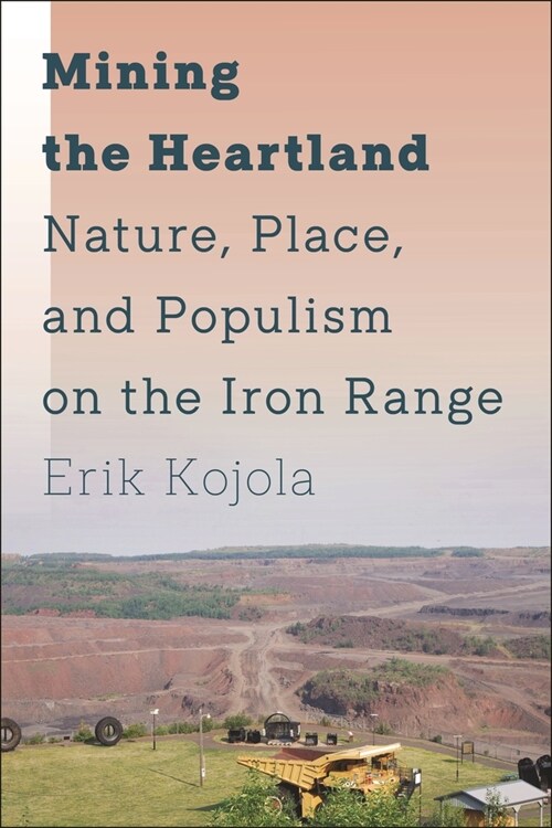 Mining the Heartland: Nature, Place, and Populism on the Iron Range (Hardcover)