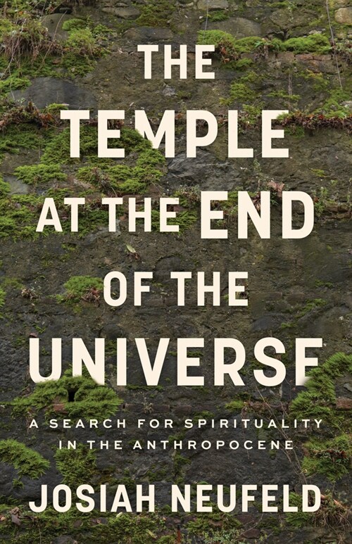 The Temple at the End of the Universe: A Search for Spirituality in the Anthropocene (Paperback)