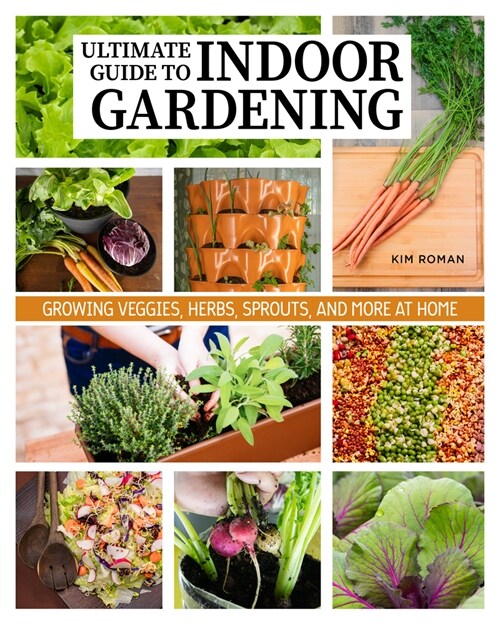 How to Garden Indoors & Grow Your Own Food Year Round: Ultimate Guide to Vertical, Container, and Hydroponic Gardening (Paperback)