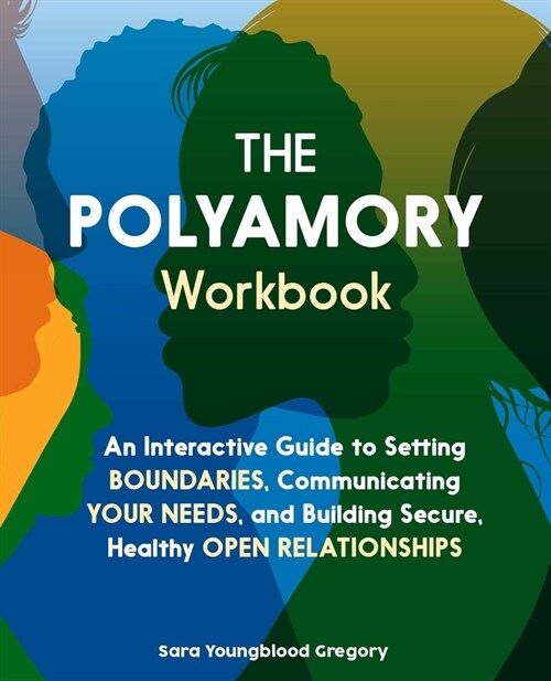 The Polyamory Workbook: An Interactive Guide to Setting Boundaries, Communicating Your Needs, and Building Secure, Healthy Open Relationships (Paperback)