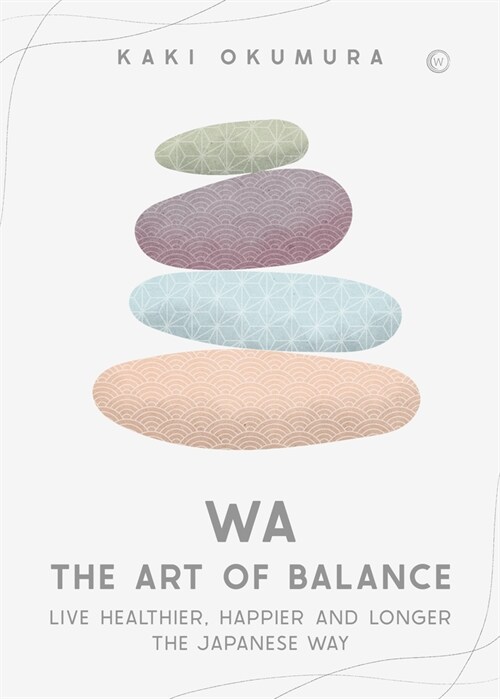 Wa - The Art of Balance: Live Healthier, Happier and Longer the Japanese Way (Paperback)