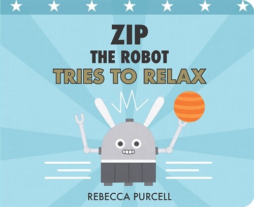 Zip the Robot Tries to Relax (Board Books)