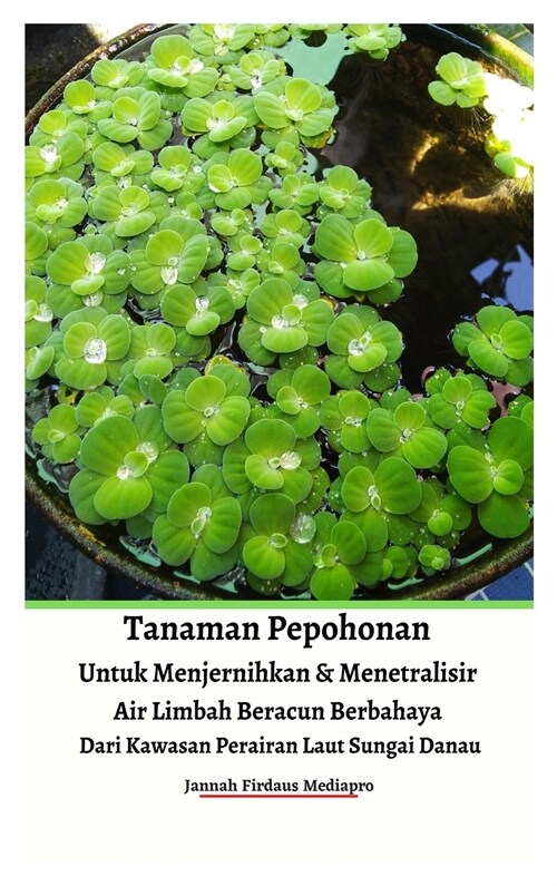 [POD] Tanaman Pepohonan Untuk Menjernihkan & Menetralisir Air Limbah Beracun Berbahaya Dari Kawasan Perairan Laut Sungai Danau Hardcover Version (Hardcover)