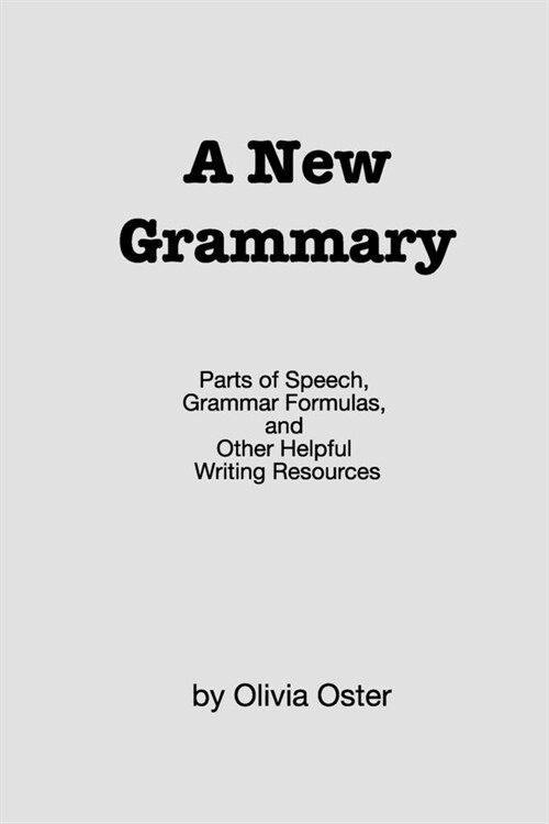 [POD] A New Grammary: Parts of Speech, Grammar Formulas, and Other Helpful Writing Resources (Paperback)