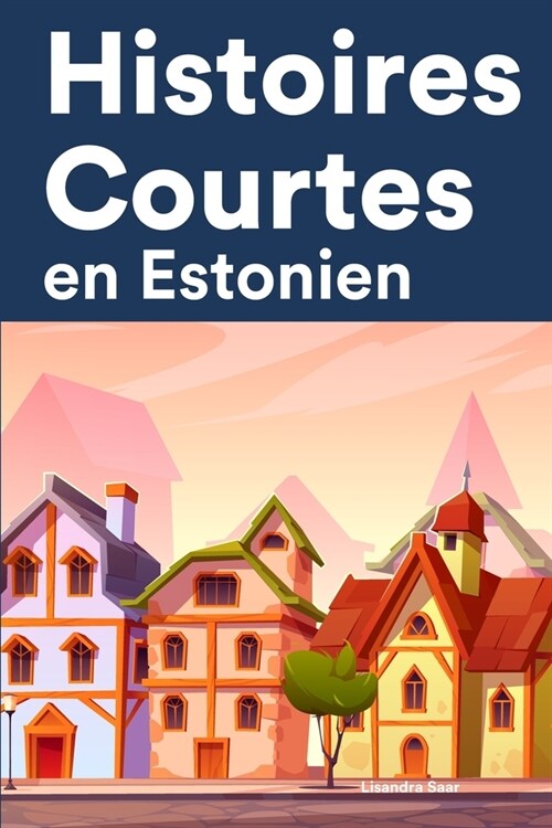 [POD] Histoires Courtes en Estonien: Apprendre l'Estonien facilement en lisant des histoires courtes (Paperback)