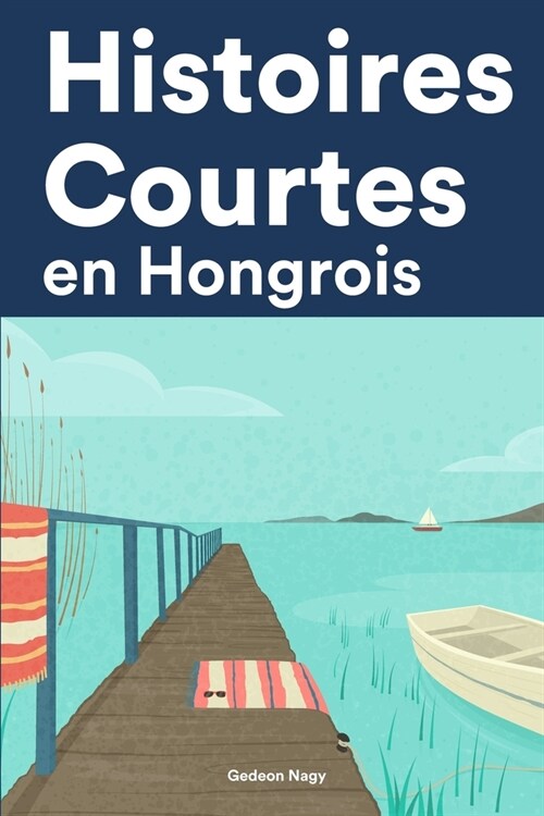 [POD] Histoires Courtes en Hongrois: Apprendre l'Hongrois facilement en lisant des histoires courtes (Paperback)