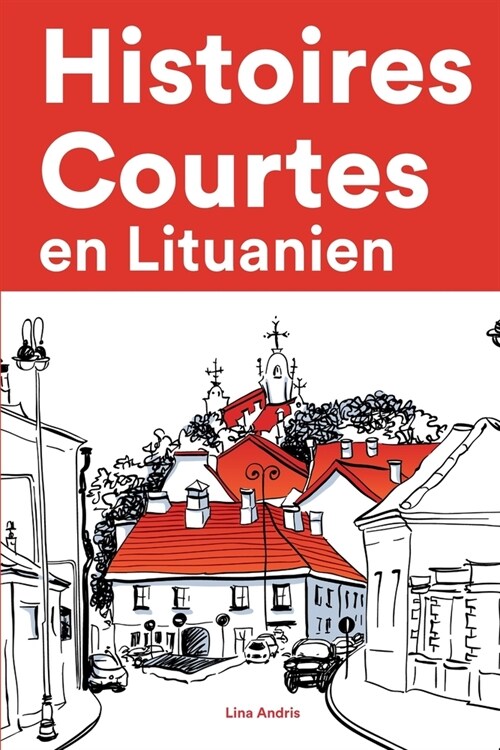 [POD] Histoires Courtes en Lituanien: Apprendre l'Lituanien facilement en lisant des histoires courtes (Paperback)