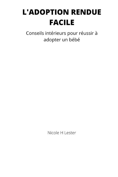 [POD] L'adoption rendue facile: Conseils int?ieurs pour r?ssir ?adopter un b?? (Paperback)