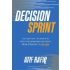 Decision Sprint: The New Way to Innovate Into the Unknown and Move from Strategy to Action (Hardcover)