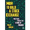 How to Build a Stock Exchange: The Past, Present and Future of Finance (Hardcover)