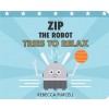 Zip the Robot Tries to Relax (Board Books)