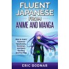 [POD] Fluent Japanese From Anime and Manga: How to Learn Japanese Vocabulary, Grammar, and Kanji the Easy and Fun Way (Paperback)